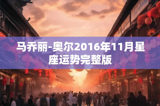 马乔丽-奥尔2016年11月星座运势完整版