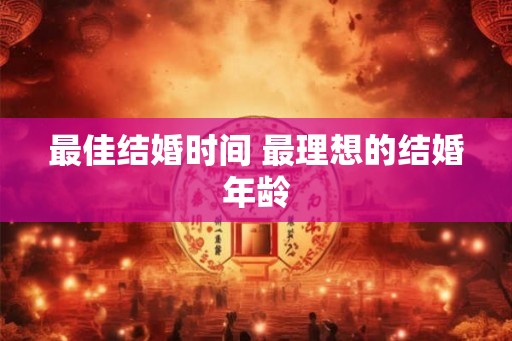 最佳结婚时间 最理想的结婚年龄
