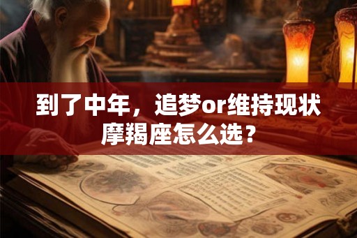 到了中年，追梦or维持现状摩羯座怎么选？