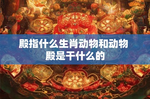 殿指什么生肖动物和动物 殿是干什么的