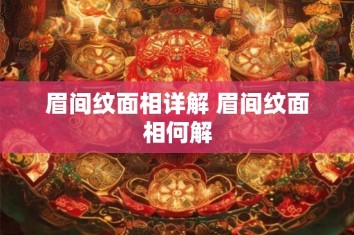 眉间纹面相详解 眉间纹面相何解