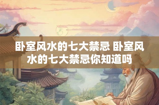 卧室风水的七大禁忌 卧室风水的七大禁忌你知道吗