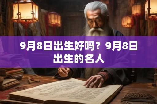 9月8日出生好吗？9月8日出生的名人