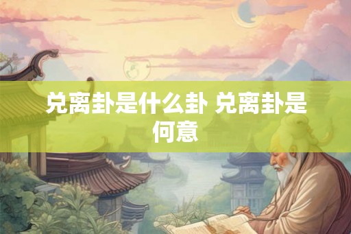 兑离卦是什么卦 兑离卦是何意