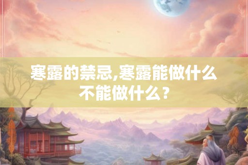 寒露的禁忌,寒露能做什么不能做什么？