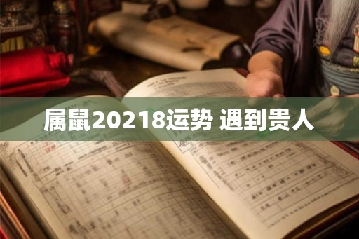 属鼠20218运势 遇到贵人