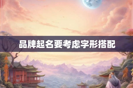 品牌起名要考虑字形搭配