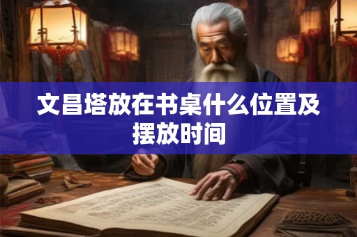 文昌塔放在书桌什么位置及摆放时间