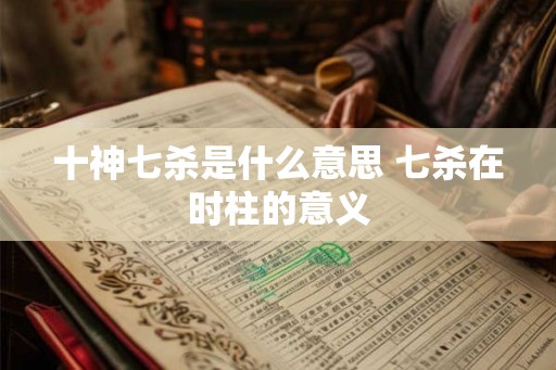 十神七杀是什么意思 七杀在时柱的意义