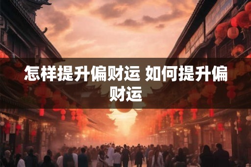 怎样提升偏财运 如何提升偏财运