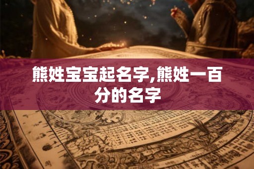 熊姓宝宝起名字,熊姓一百分的名字