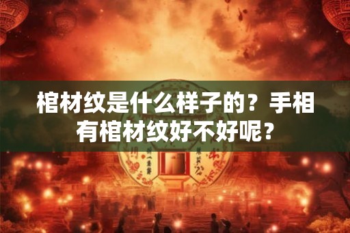 棺材纹是什么样子的？手相有棺材纹好不好呢？