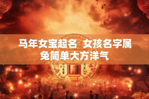 马年女宝起名 女孩名字属兔简单大方洋气 马年女宝起名 女孩名字属兔简单大方洋气