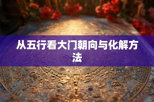 从五行看大门朝向与化解方法