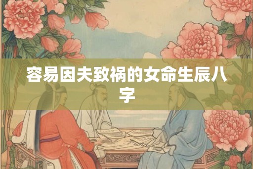 容易因夫致祸的女命生辰八字