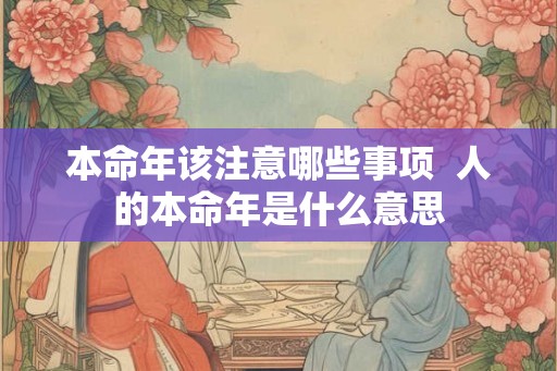 本命年该注意哪些事项  人的本命年是什么意思
