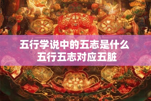 五行学说中的五志是什么  五行五志对应五脏