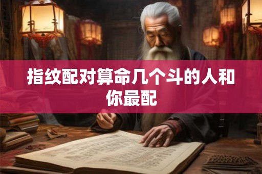 指纹配对算命几个斗的人和你最配