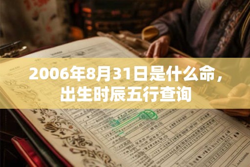 2006年8月31日是什么命，出生时辰五行查询