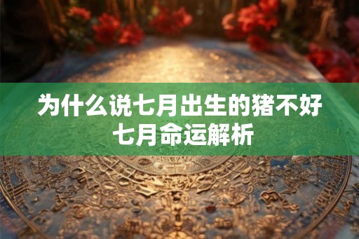 为什么说七月出生的猪不好 七月命运解析