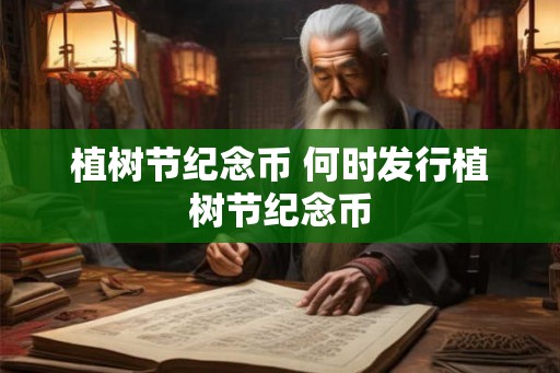 植树节纪念币 何时发行植树节纪念币