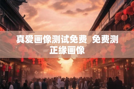 真爱画像测试免费  免费测正缘画像
