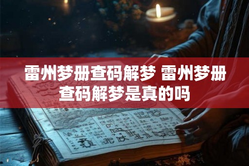 雷州梦册查码解梦 雷州梦册查码解梦是真的吗