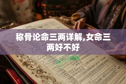 称骨论命三两详解,女命三两好不好