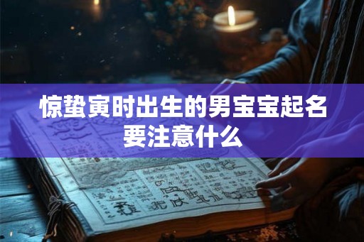 惊蛰寅时出生的男宝宝起名要注意什么