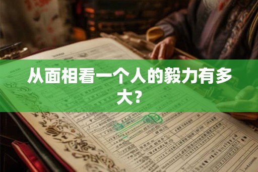 从面相看一个人的毅力有多大？