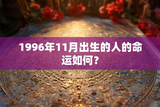 1996年11月出生的人的命运如何？