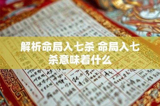 解析命局入七杀 命局入七杀意味着什么