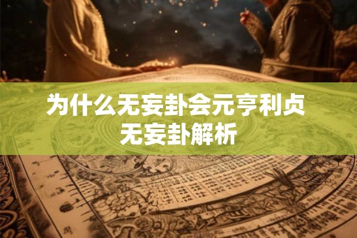 为什么无妄卦会元亨利贞 无妄卦解析