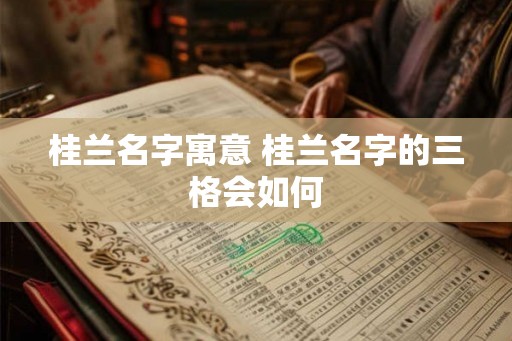 桂兰名字寓意 桂兰名字的三格会如何
