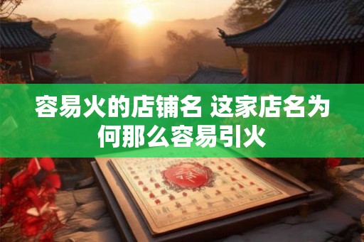 容易火的店铺名 这家店名为何那么容易引火 容易火的店铺名 这家店名为何那么容易引火