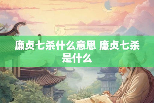 廉贞七杀什么意思 廉贞七杀是什么