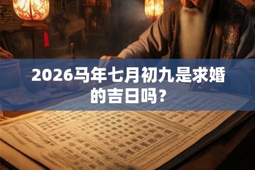 2026马年七月初九是求婚的吉日吗？