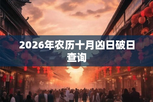 2026年农历十月凶日破日查询