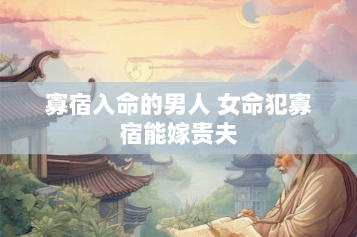 寡宿入命的男人 女命犯寡宿能嫁贵夫