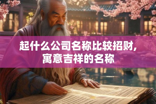 起什么公司名称比较招财,寓意吉祥的名称