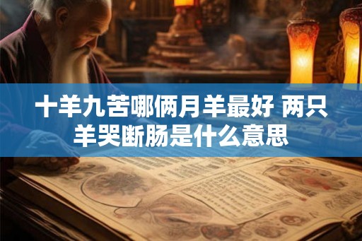 十羊九苦哪俩月羊最好 两只羊哭断肠是什么意思