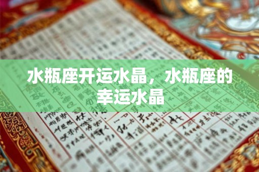 水瓶座开运水晶，水瓶座的幸运水晶