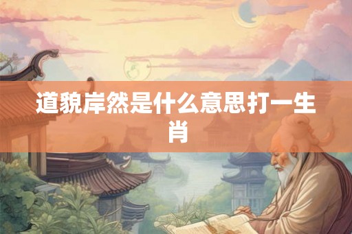 道貌岸然是什么意思打一生肖