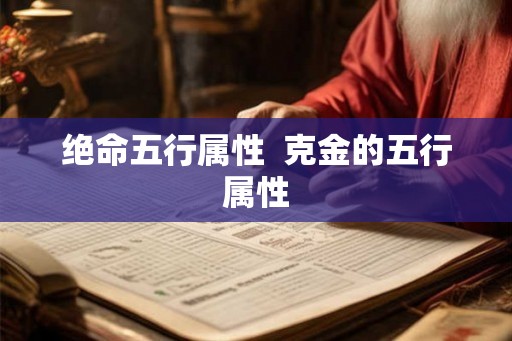绝命五行属性 克金的五行属性 绝命五行属性 克金的五行属性