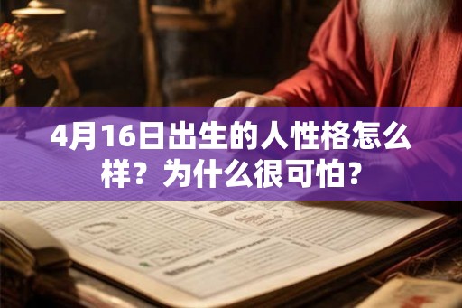 4月16日出生的人性格怎么样？为什么很可怕？
