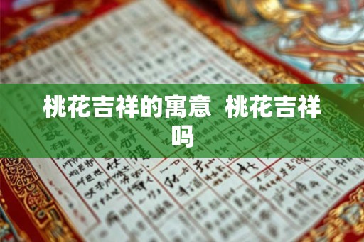 桃花吉祥的寓意  桃花吉祥吗
