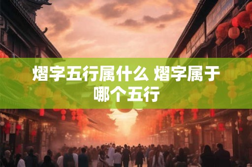 熠字五行属什么 熠字属于哪个五行