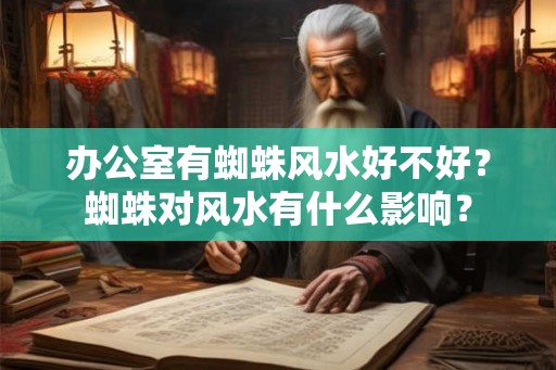 办公室有蜘蛛风水好不好？蜘蛛对风水有什么影响？