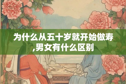 为什么从五十岁就开始做寿,男女有什么区别