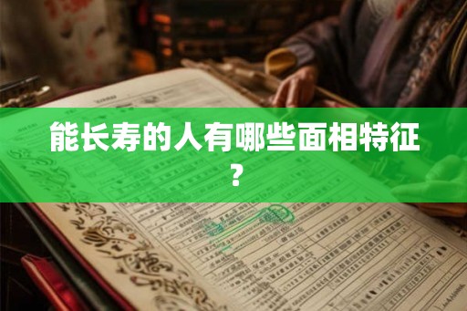 能长寿的人有哪些面相特征？
